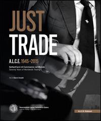 Just Trade. A.L.C.E. 1945-2015, settant'anni di commercio nel mondo. Ediz. multilingue  - Libro A.L.C.E. 2015 | Libraccio.it