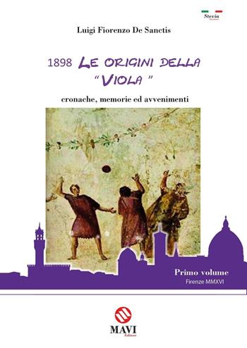 1898. Le origini della «Viola». Cronache, memorie ed avvenimenti - De Sanctis Luigi Fiorenzo - Libro Studio Mavi 2016 | Libraccio.it