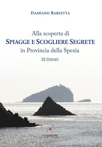 Alla scoperta di spiagge e scogliere segrete in provincia della Spezia. 39 itinerari - Damiano Barletta - Libro Luna Editore 2016 | Libraccio.it