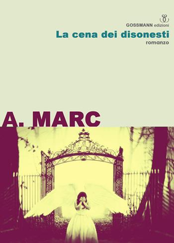 La cena dei disonesti - Alessandra Marc - Libro Gossmann Edizioni 2016 | Libraccio.it