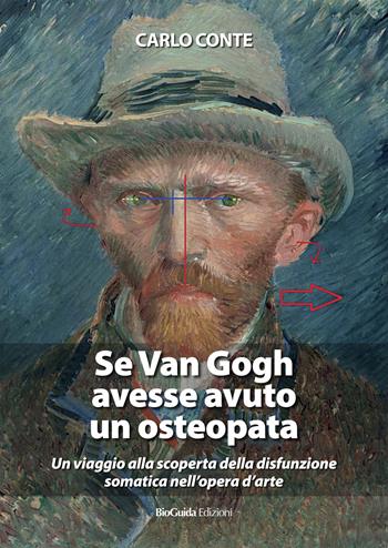 Se Van Gogh avesse avuto un osteopata. Un viaggio alla scoperta della disfunzione somatica nell'opera d'arte - Carlo Conte - Libro BioGuida 2020 | Libraccio.it