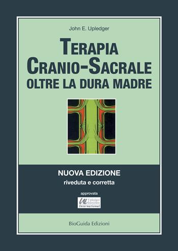Terapia cranio-sacrale. Oltre la dura madre - John E. Upledger - Libro BioGuida 2018 | Libraccio.it