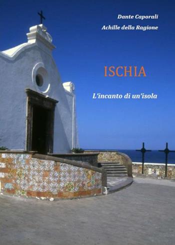 Ischia. L'incanto di un'isola - Dante Caporali, Achille Della Ragione - Libro Giammarino 2017 | Libraccio.it