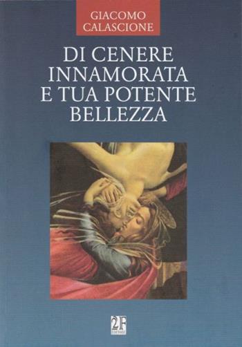 Di cenere innamorata e tua potente bellezza - Giacomo Calascione - Libro 2Feditore 2018 | Libraccio.it