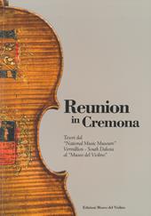 Reunion in Cremona. Tesori dal «National Music Museum» Vermillion-South Dakota al «Museo del Violino». Ediz. illustrata