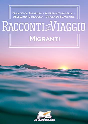 Migranti - Francesco Amoruso, Alfredo Carosella, Alessandro Ridosso - Libro La Bottega delle Parole 2020, Racconti in viaggio | Libraccio.it