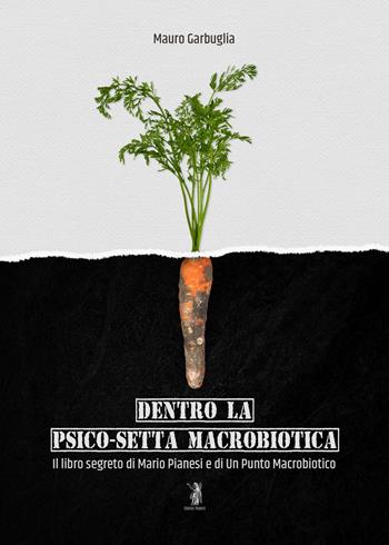 Dentro la psico-setta macrobiotica. Il libro segreto di Mario Pianesi e di Un Punto Macrobiotico - Mauro Garbuglia - Libro Nisroch 2019 | Libraccio.it