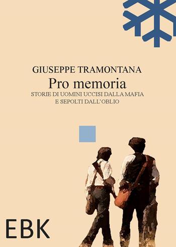 Pro memoria. Storie di uomini uccisi dalla mafia e sepolti dall'oblio - Giuseppe Tramontana - Libro EBK 2019 | Libraccio.it