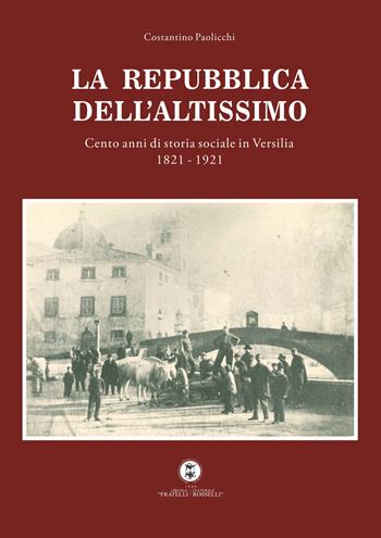 La Repubblica dell'Altissimo. Cento anni di storia sociale in Versilia 1821-1921 - Costantino Paolicchi - Libro Impressum 2021 | Libraccio.it