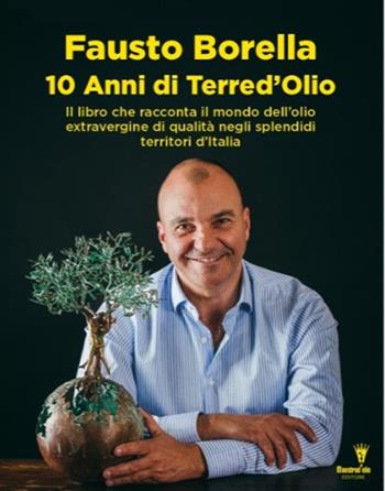 10 anni di Terre d'olio. Il libro che racconta il mondo dell'olio extravergine di qualità negli splendidi territori d'Italia - Fausto Borella - Libro Maestrod'Olio 2022 | Libraccio.it