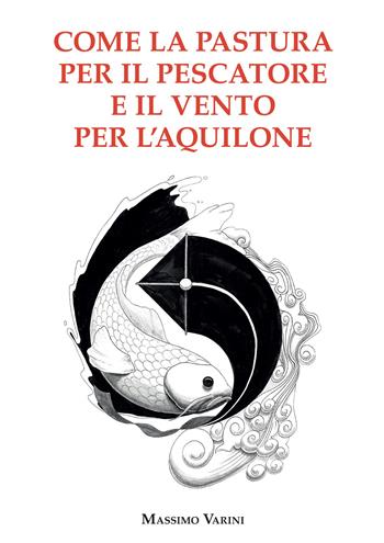 Come la pastura per il pescatore e il vento per l'aquilone - Massimo Varini - Libro Kymotto Music 2020 | Libraccio.it