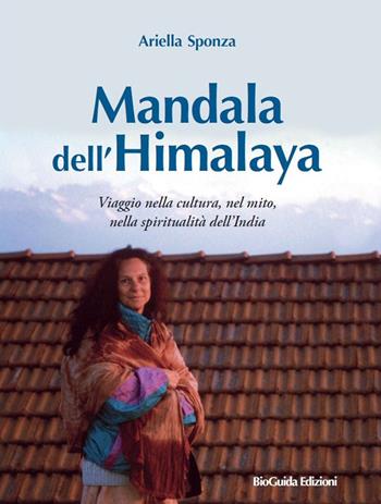 Mandala dell'Himalaya. Viaggio nella cultura, nel mito, nella spiritualità dell’India - Ariella Sponza - Libro BioGuida 2023 | Libraccio.it