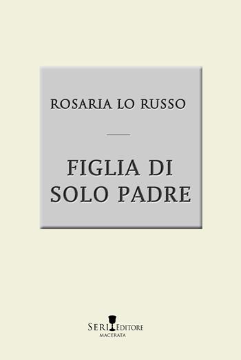 Figlia di solo padre - Rosaria Lo Russo - Libro Seri 2021, Le bussole | Libraccio.it