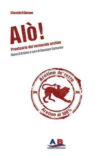 Alò! Prontuario del vernacolo aretino - Stacchio il Giovane - Libro Ab Edizioni e Comunicazioni 2023 | Libraccio.it