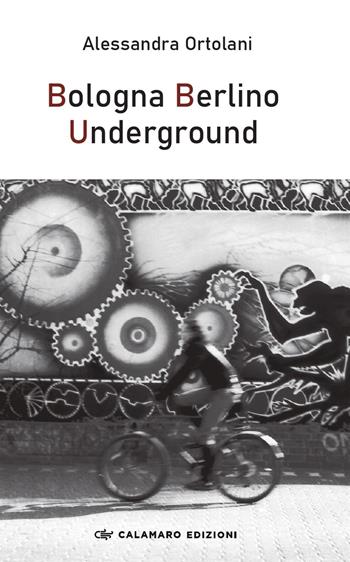 Bologna Berlino Underground - Alessandra Ortolani - Libro Calamaro Edizioni 2022 | Libraccio.it
