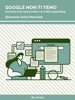   Google non ti temo. Posiziona il tuo brand online con il SEO copywriting