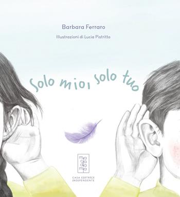Solo mio, solo tuo - Barbara Ferraro - Libro Macadamia edizioni 2023 | Libraccio.it