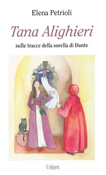 Tana Alighieri. Sulle tracce della sorella di Dante - Elena Petrioli - Libro Edizioni Udom 2023 | Libraccio.it