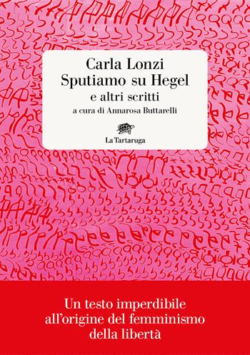 Sputiamo su Hegel. E altri scritti - Carla Lonzi - Libro La Tartaruga 2023, Narrativa | Libraccio.it