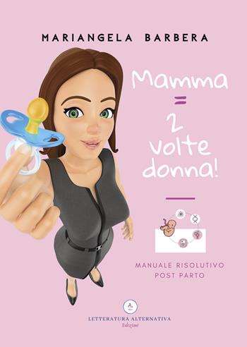 Mamma = 2 volte donna!. Manuale risolutivo post parto - Mariangela Barbera - Libro Letteratura Alternativa 2020, Salute & benessere | Libraccio.it