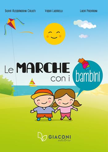 Le Marche con i bambini - Silvia Alessandrini Calisti, Vissia Lucarelli, Lucia Paciaroni - Libro Giaconi Editore 2017 | Libraccio.it