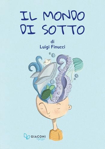 Il mondo di sotto - Luigi Finucci - Libro Giaconi Editore 2021 | Libraccio.it