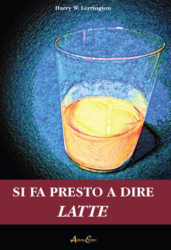 Si fa presto a dire latte - Harry W. Lerrington - Libro Aldenia Edizioni 2021, Pratiche di benessere | Libraccio.it