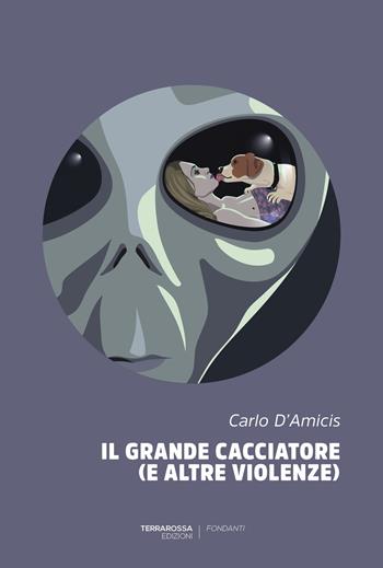 Il grande cacciatore (e altre violenze) - Carlo D'Amicis - Libro TerraRossa 2023, Fondanti | Libraccio.it