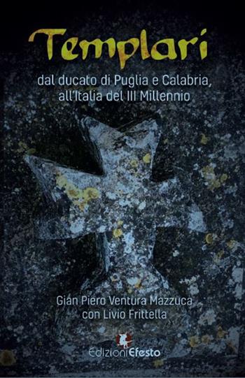 Templari. Dal ducato di Puglia e Calabria, all'Italia del III Millennio - Gian Piero Ventura Mazzuca - Libro Edizioni Efesto 2017 | Libraccio.it