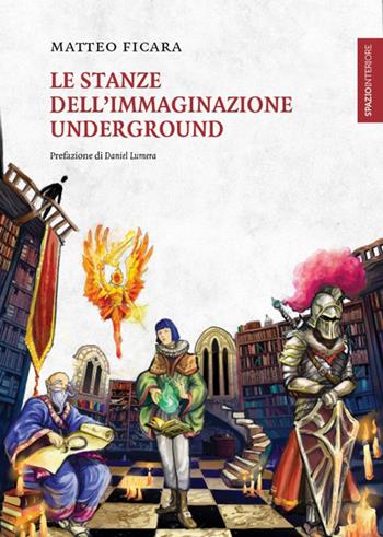 Le stanze dell'immaginazione underground - Matteo Ficara - Libro Spazio Interiore 2018, Lanterne | Libraccio.it