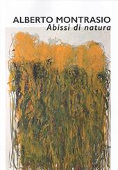 Alberto Montasio. Abissi di natura. Catalogo della mostra (Gubbio, 25 maggio-28 luglio 2019). Ediz. illustrata