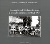 Immagini dell'Umbria durante la Grande emigrazione (1876-1914). Ediz. illustrata