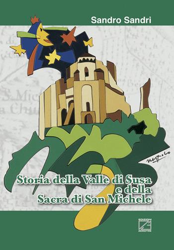 Storia della Valle di Susa e della sacra di San Michele - Sandro Sandri - Libro Edizioni Zerotre 2022 | Libraccio.it