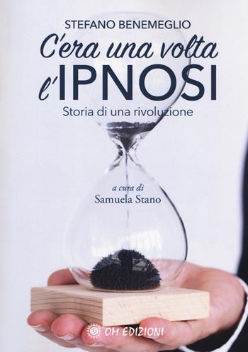 C'era una volta l'ipnosi. Storia di una rivoluzione - Stefano Benemeglio - Libro OM 2018, Benemeglio/stano | Libraccio.it