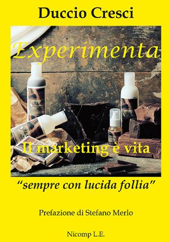 Experimenta. Il marketing è vita. «Sempre con lucida follia» - Duccio Cresci - Libro Nicomp Laboratorio Editoriale 2022 | Libraccio.it