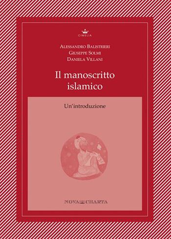 Il manoscritto islamico. Un'introduzione - Alessandro Balistrieri, Giuseppe Solmi, Daniela Villani - Libro Nova Charta 2015, Cimelia | Libraccio.it
