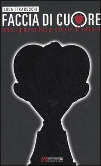 Faccia di cuore. Una spaventosa storia d'amore - Luca Tiraboschi - Libro Curcio 2006, Electi | Libraccio.it