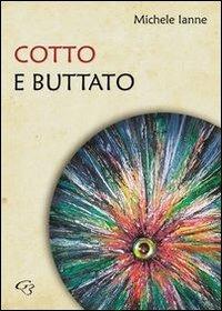 Cotto e buttato - Michele Ianne - Libro Ginevra Bentivoglio EditoriA 2012, Fuori collana | Libraccio.it