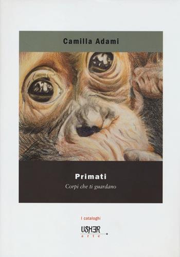 Primati. Corpi che ti guardano. Ediz. illustrata - Camilla Adami - Libro La Casa Usher 2013, Usher arte. I cataloghi | Libraccio.it