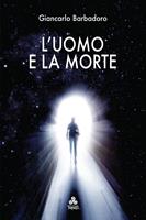 L'uomo e la morte. Conoscere e capire la morte, tra scienza e superstizione, per comprendere meglio la vita