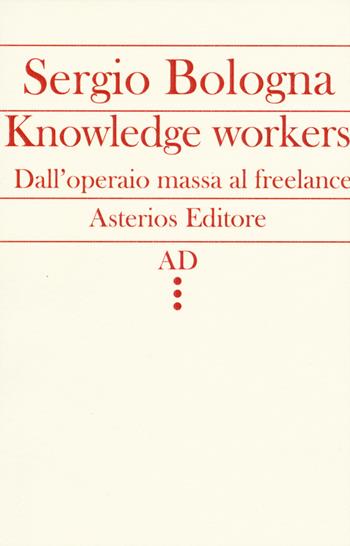 Knowledge workers. Dall'operaio massa al freelance - Sergio Bologna - Libro Asterios 2015, AD | Libraccio.it