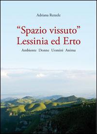 «Spazio vissuto». Lessinia ed Ero. Ambiente, donne, uomini, anima - Adriana Rezzele - Libro Editrice La Grafica 2013 | Libraccio.it