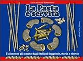La pasta è servita. L'alimento più amato dagli italiani: leggende, storia e ricette