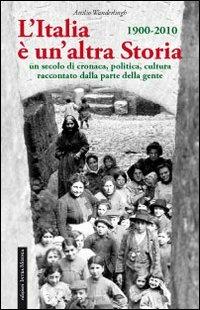 L' Italia è un'altra storia. Un secolo di cronaca, politica, cultura raccontati da parte della gente - Attilio Wanderlingh - Libro Intra Moenia 2010 | Libraccio.it