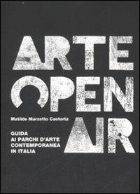 Arte Open Air. Guida ai parchi d'arte contemporanea in Italia - Matilde Marzotto Caotorta - Libro 22 Publishing 2007, Guide d'arte | Libraccio.it