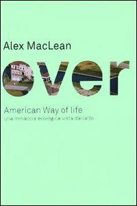 Over. American Way of life. Una minaccia ecologica vista dall'alto - Alex Maclean - Libro 22 Publishing 2008 | Libraccio.it