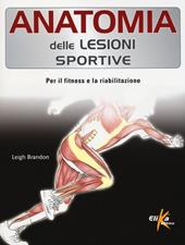 Anatomia delle lesioni sportive. Per il fitness e la riabilitazione