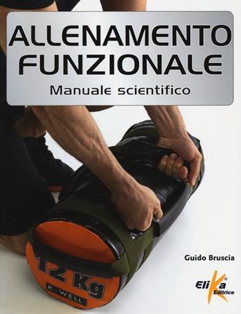 Allenamento funzionale. Manuale scientifico - Guido Bruscia - Libro Elika 2013, I grandi manuali dello sport | Libraccio.it