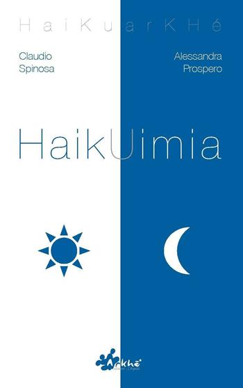 HaikUimia - Claudio Spinosa, Alessandra Prospero - Libro Arkhé 2016, HaiKuarKHké | Libraccio.it