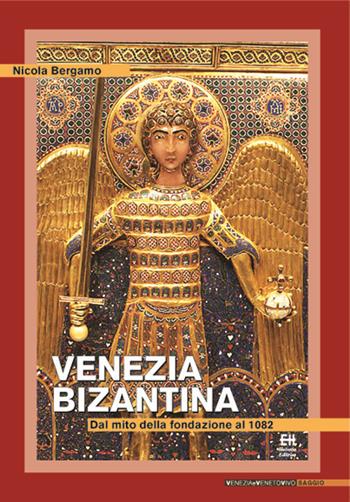 Venezia bizantina. Dal mito della fondazione al 1082 - Nicola Bergamo - Libro Helvetia 2018, Venezia e Veneto vivo | Libraccio.it